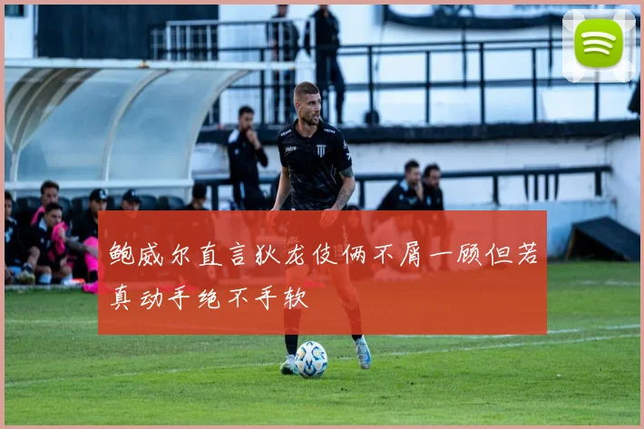 鲍威尔直言狄龙伎俩不屑一顾但若真动手绝不手软